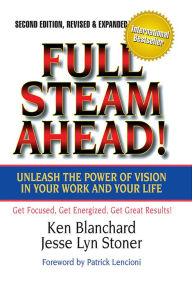 Title: Full Steam Ahead!: Unleash the Power of Vision in Your Company and Your Life, Author: Ken Blanchard