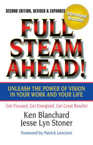 Title: Full Steam Ahead!: Unleash the Power of Vision in Your Work and Your Life, Author: Ken Blanchard