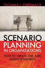 Title: Scenario Planning in Organizations: How to Create, Use, and Assess Scenarios, Author: Thomas J. Chermack