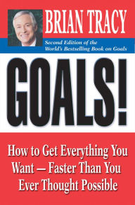 Title: Goals!: How to Get Everything You Want -- Faster Than You Ever Thought Possible, Author: Brian Tracy