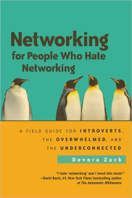 Title: Networking for People Who Hate Networking: A Field Guide for Introverts, the Overwhelmed, and the Underconnected, Author: Devora Zack