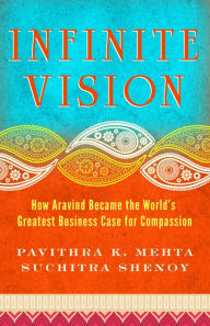 Title: Infinite Vision: How Aravind Became the World's Greatest Business Case for Compassion, Author: Pavithra Mehta