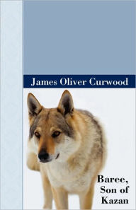 Title: Baree, Son of Kazan, Author: James Oliver Curwood