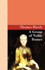 Title: A Group of Noble Dames, Author: Thomas Hardy