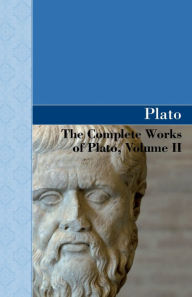 Title: The Complete Works of Plato, Volume II, Author: Plato