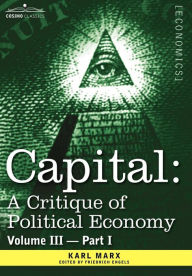 Title: Capital: A Critique of Political Economy - Vol. III-Part I: The Process of Capitalist Production as a Whole, Author: Karl Marx