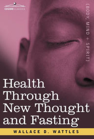 Title: Health Through New Thought and Fasting, Author: Wallace D Wattles