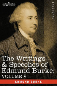 Title: The Writings & Speeches of Edmund Burke: Volume V - Observations on the Conduct of the Minority; Thoughts and Details on Scarcity; Three Letters to a, Author: Edmund Burke III