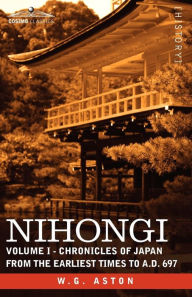 Title: Nihongi: Volume I - Chronicles of Japan from the Earliest Times to A.D. 697, Author: W G Aston