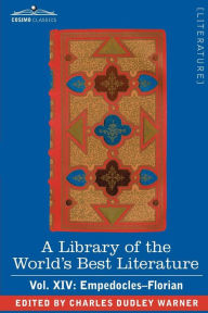 Title: A Library of the World's Best Literature - Ancient and Modern - Vol. XIV (Forty-Five Volumes); Empedocles-Florian, Author: Charles Dudley Warner