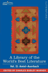 Title: A Library of the World's Best Literature - Ancient and Modern - Vol. II (Forty-Five Volumes); Amiel-Auerbach, Author: Charles Dudley Warner
