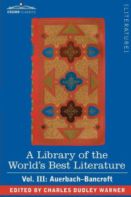 Title: A Library of the World's Best Literature - Ancient and Modern - Vol. III (Forty-Five Volumes); Auerbach - Bancroft, Author: Charles Dudley Warner