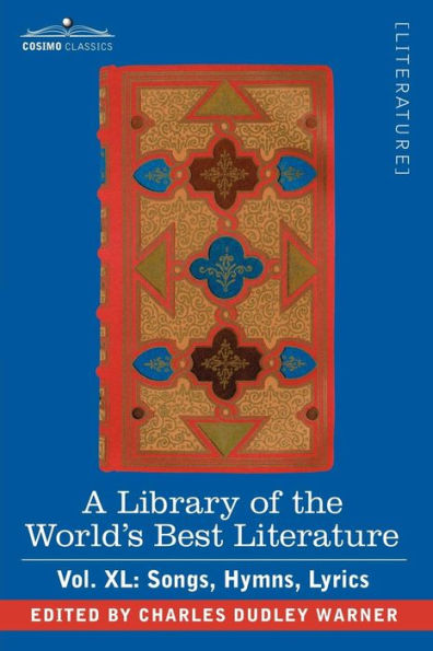 A Library of the World's Best Literature - Ancient and Modern Vol.XL (Forty-Five Volumes); Songs, Hymns, Lyrics