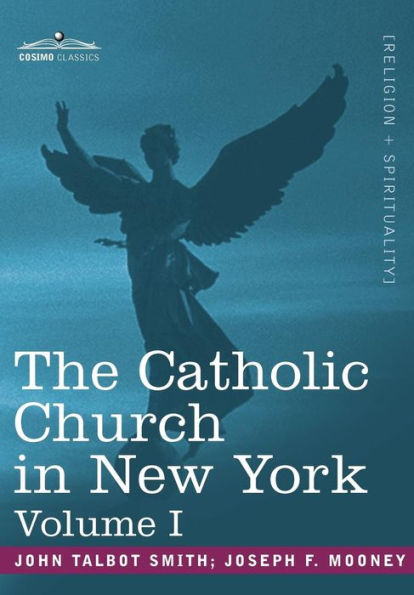 The Catholic Church in New York: A History of the New York Diocese from Its Establishment in 1808 to the Present Time: In 2 Volumes, Vol. I