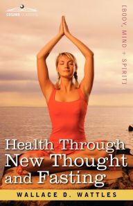 Title: Health Through New Thought and Fasting, Author: Wallace D Wattles