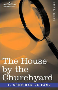 Title: The House by the Churchyard, Author: Joseph Sheridan Le Fanu