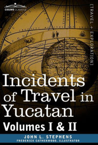 Title: Incidents of Travel in Yucatan, Vols. I and II, Author: John Lloyd Stephens