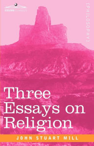 Title: Three Essays on Religion, Author: John Stuart Mill