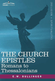 Title: The Church Epistles: Romans to Thessalonians, Author: E W Bullinger Dr