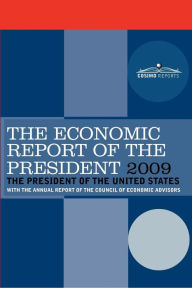 Title: The Economic Report of the President 2009: With the Annual Report of the Council of Economic Advisors, Author: Pres The President of the United States