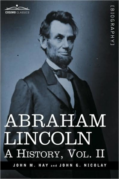 Abraham Lincoln: A History, Vol.II (in 10 Volumes)