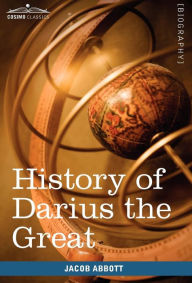 Title: History of Darius the Great: Makers of History, Author: Jacob Abbott