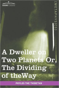 Title: A Dweller on Two Planets: Or, the Dividing of the Way, Author: Phylos The Thibetan
