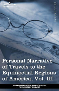 Title: Personal Narrative of Travels to the Equinoctial Regions of America, Vol. III (in 3 Volumes): During the Years 1799-1804, Author: Alexander von Humboldt