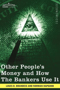 Title: Other People's Money and How the Bankers Use It, Author: Louis D Brandeis