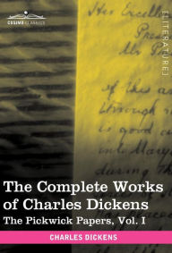 Title: The Complete Works of Charles Dickens (in 30 Volumes, Illustrated): The Pickwick Papers, Vol. I, Author: Charles Dickens