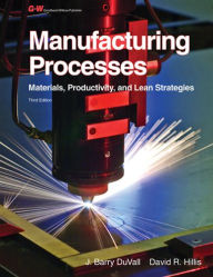 Title: Manufacturing Processes: Materials, Productivity, and Lean Strategies / Edition 3, Author: J. Barry Duvall