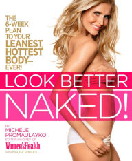 Title: Look Better Naked: The 6-week plan to your leanest, hottest body--ever!, Author: Michele Promaulayko