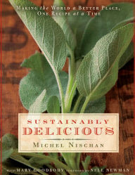 Title: Sustainably Delicious: Making the world a better place, one recipe at a time, Author: Michel Nischan