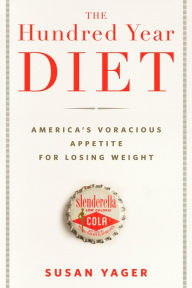 Title: The Hundred Year Diet: America's Voracious Appetite for Losing Weight, Author: Susan Yager