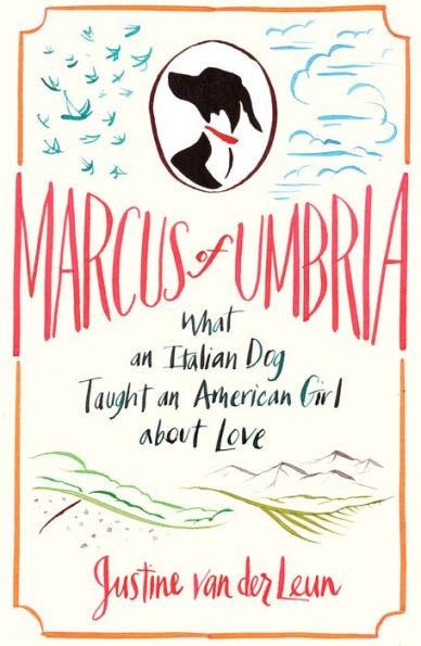 Marcus of Umbria: What an Italian Dog Taught an American Girl about Love