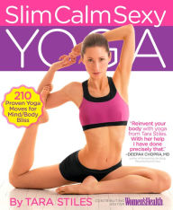 Title: Slim Calm Sexy Yoga: 210 Proven Yoga Moves for Mind/Body Bliss, Author: Tara Stiles
