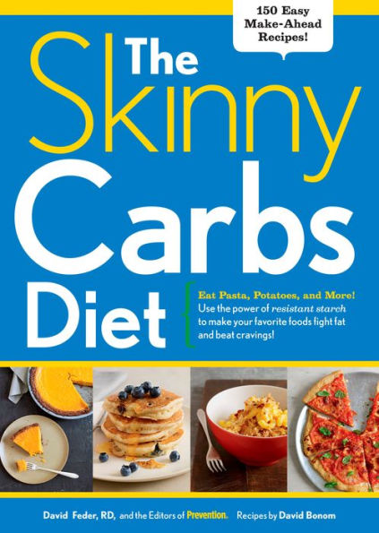 The Skinny Carbs Diet: Eat Pasta, Potatoes, and More! Use the power of resistant starch to make your favorite foods fight fat and beat cravings