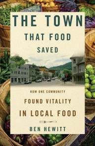 Title: The Town That Food Saved: How One Community Found Vitality in Local Food, Author: Ben Hewitt