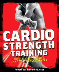 Title: Cardio Strength Training: Torch Fat, Build Muscle, and Get Stronger Faster, Author: Robert Dos Remedios