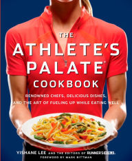 Title: The Athlete's Palate Cookbook: Renowned Chefs, Delicious Dishes, and the Art of Fueling Up While Eating Well, Author: Yishane Lee