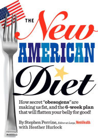 Title: The New American Diet: How secret ''obesogens'' are making us fat, and the 6-week plan that will flatten your belly for good!, Author: Stephen Perrine