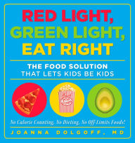 Title: Red Light, Green Light, Eat Right: The Food Solution That Lets Kids Be Kids, Author: Joanna Dolgoff