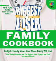 Title: The Biggest Loser Family Cookbook: Budget-Friendly Meals Your Whole Family Will Love, Author: Devin Alexander