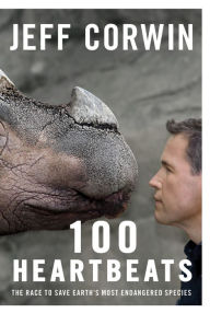 Title: 100 Heartbeats: The Race to Save Earth's Most Endangered Species, Author: Jeff Corwin