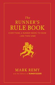 Title: The Runner's Rule Book: Everything a Runner Needs to Know--And Then Some, Author: Mark Remy