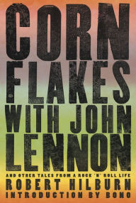 Title: Corn Flakes with John Lennon: And Other Tales from a Rock 'n' Roll Life, Author: Robert Hilburn