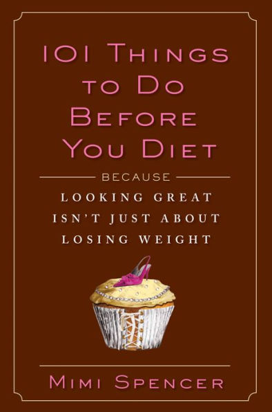 101 Things to Do Before You Diet: Because Looking Great Isn't Just about Losing Weight