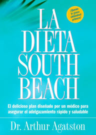 Title: La Dieta South Beach: El delicioso plan disenado por un medico para asegurar el adelgazamiento rapido y saludable, Author: Arthur Agatston