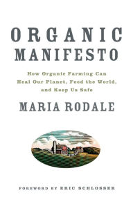 Title: Organic Manifesto: How Organic Farming Can Heal Our Planet, Feed the World, and Keep Us Safe, Author: Maria Rodale
