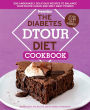 The Diabetes DTOUR Diet Cookbook: 200 Undeniably Delicious Recipes to Balance Your Blood Sugar and Melt Away Pounds